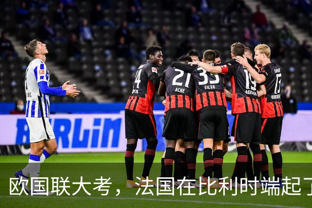 欧国联大考，法国在比利时端起了胜利的酒杯